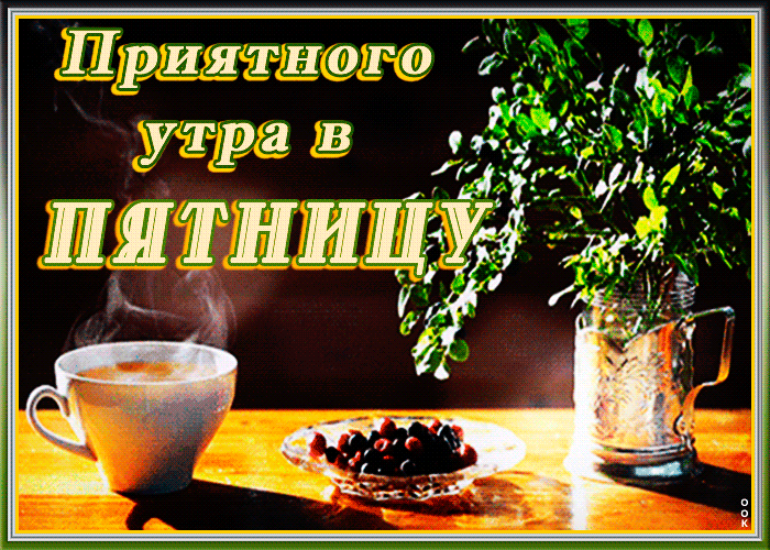 Открытка Доброе утро пятница - Утренний чай: уют и тепло  Праздничная открытка | Красивая открытка #34