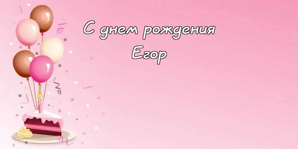 Открытка открытки с именем Егор - Открытка: Воздушные шарики, торт, свеча | Красивая открытка #129