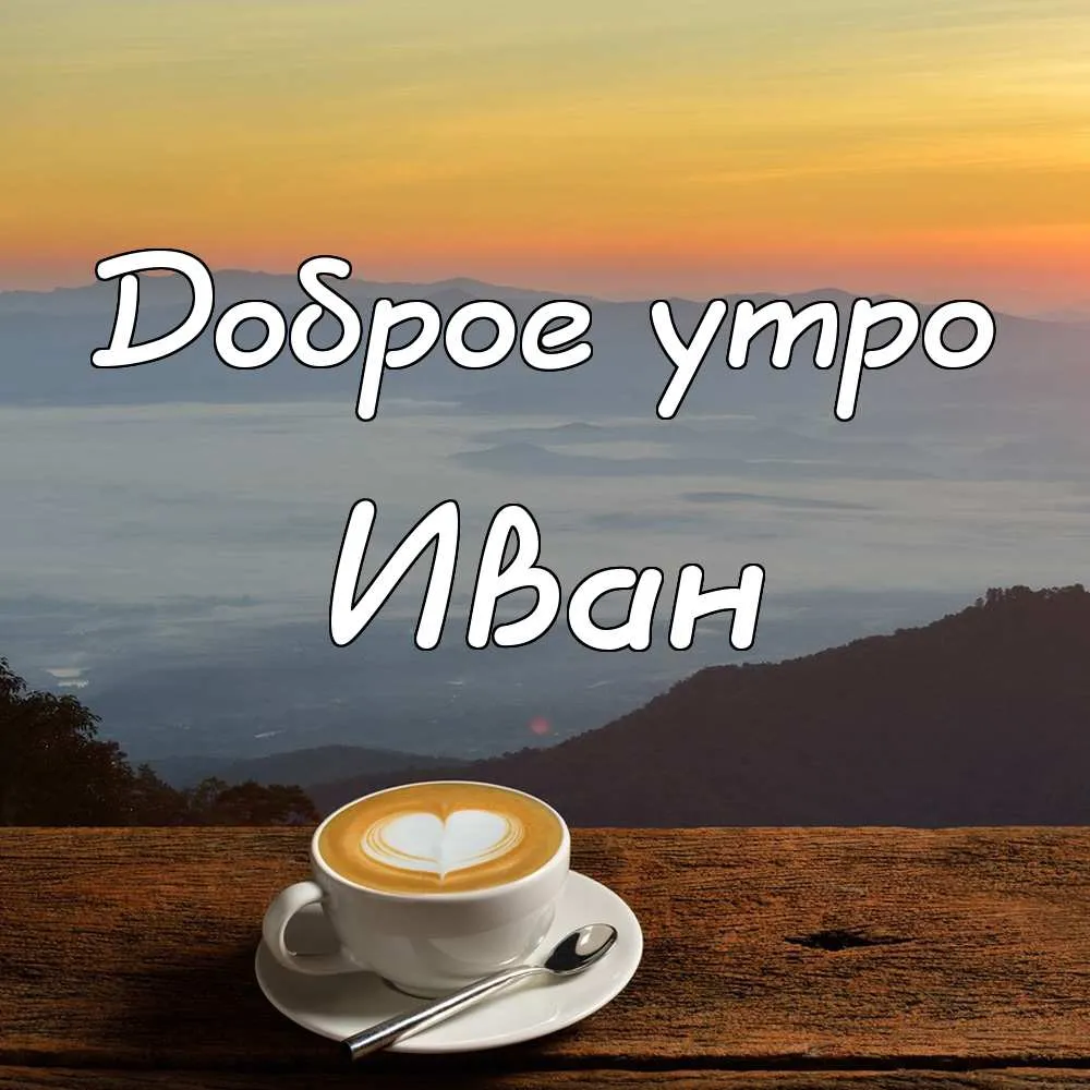 Открытка открытки с именем Иван - Кофе на рассвете: открытка с видом на горы | Красивая открытка #223