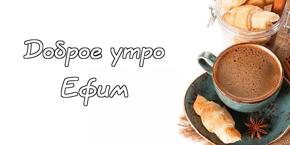 Открытка открытки с именем Ефим - Открытка с кофе и круассанами | Красивая открытка #107