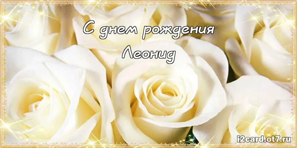Открытка Открытки с именем Леонид  - Открытка с белыми розами  поздравления с днем рождения | Красивая открытка #200