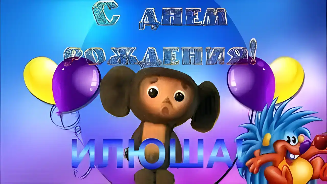 Открытка Открытки с именем Илья - Открытка с Чебурашкой и шарами | Красивая открытка #237