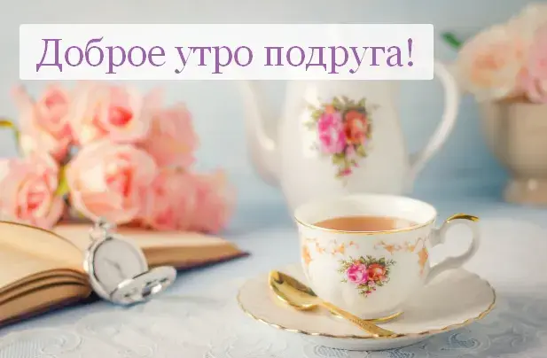 Открытка Открытки доброе утро подруга - Чайная церемония: нежные розы и уютная атмосфера | Красивая открытка #30